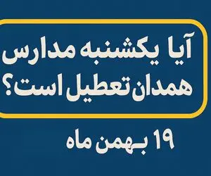 فردا یکشنبه ۱۹ بهمن ۱۴۰۴ مدارس همدان تعطیل می شوند؟
