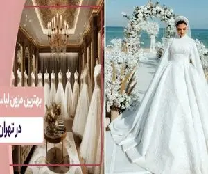 بهترین مزون های لباس عروس در تهران / لباساشون طوریه که داماد با دیدنت از ذوق گریه کنه