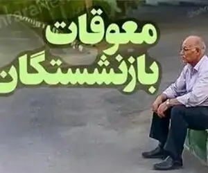 خبر مهم برای بازنشستگان؛ واریز معوقات اردیبهشت از این تاریخ