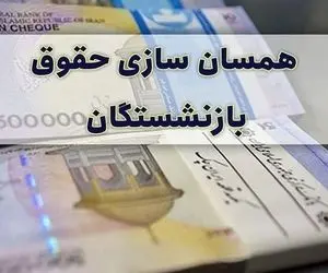 افزایش بیش از 8 میلیون تومانی حقوق برخی  بازنشستگان در طرح همسان سازی