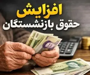  رقم متناسب‌سازی بازنشستگان ۱۰۰ درصد افزایش می‌یابد