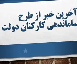 خبری جدید از طرح  ساماندهی کارکنان دولت