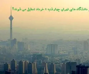 مدارس و دانشگاه های تهران فردا چهارشنبه 4 خرداد تعطیل هستند؟+ شاخص الودگی هوا