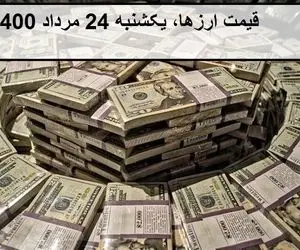 قیمت ارز و دلار؛ امروز یکشنبه 24 مرداد 1400