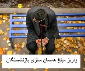 تاریخ واریز ۳ میلیون تومان همسان سازی حقوق بازنشستگان اعلام شد