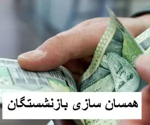 آخرین اخبار مهم همسان سازی بازنشستگان/ ابلاغ دستور صدور احکام همسان سازی بازنشستگان