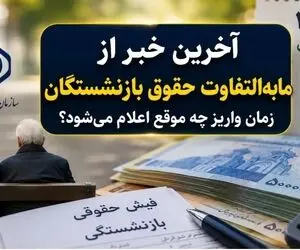 خبر مهم برای بازنشستگان | واریز مابه‌التفاوت حقوق فروردین و اردیبهشت منتفی است؟