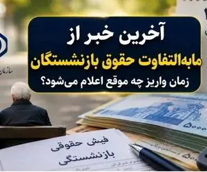 خبر مهم برای بازنشستگان | واریز مابه‌التفاوت حقوق فروردین و اردیبهشت منتفی است؟