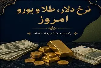 نرخ ارز دلار، طلا و یورو امروز یکشنبه 25 مرداد 1405 / ریزش بازار طلا و ارز